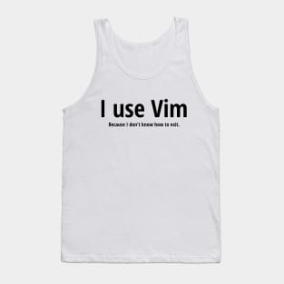 I use Vim Because I don't know how to quit Black Text Design Tank Top